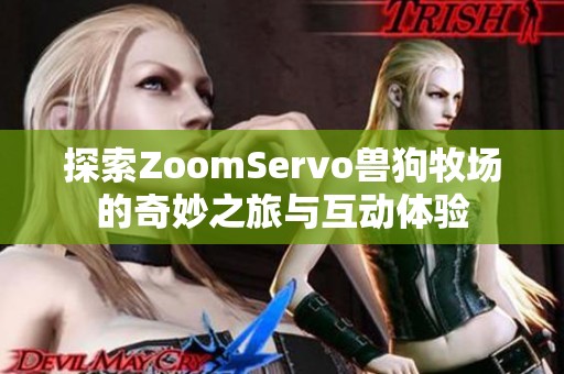 探索ZoomServo獸狗牧場(chǎng)的奇妙之旅與互動(dòng)體驗(yàn)