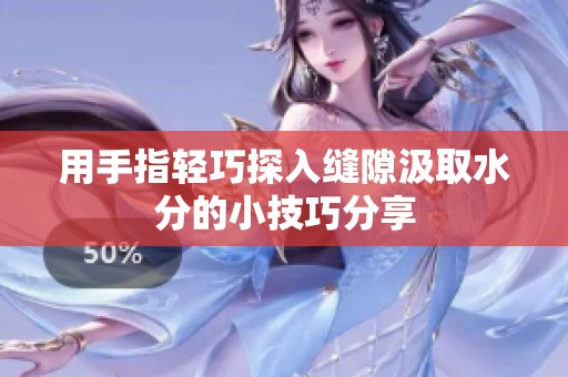用手指輕巧探入縫隙汲取水分的小技巧分享
