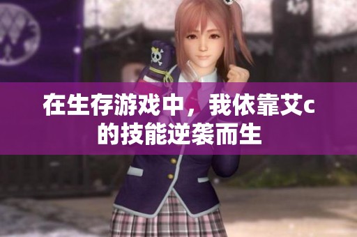 在生存游戲中，我依靠艾c的技能逆襲而生