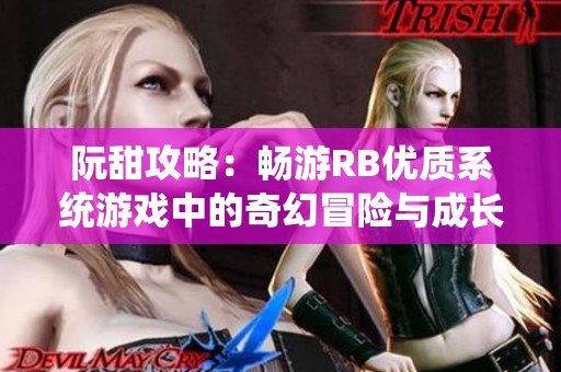 阮甜攻略：暢游RB優(yōu)質(zhì)系統(tǒng)游戲中的奇幻冒險(xiǎn)與成長之路
