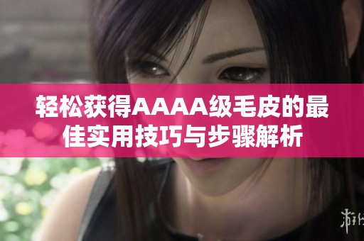 輕松獲得AAAA級(jí)毛皮的最佳實(shí)用技巧與步驟解析