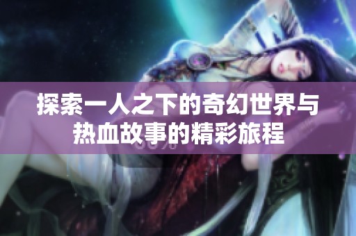 探索一人之下的奇幻世界與熱血故事的精彩旅程