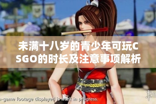 未滿十八歲的青少年可玩CSGO的時(shí)長及注意事項(xiàng)解析