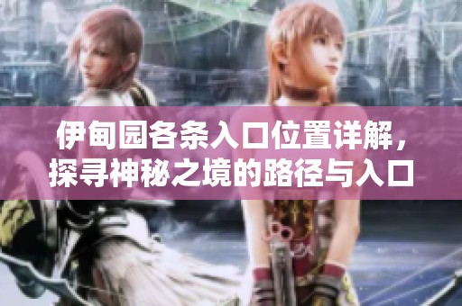 伊甸園各條入口位置詳解，探尋神秘之境的路徑與入口