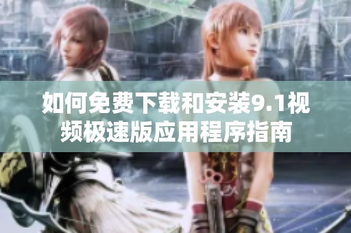 如何免費下載和安裝9.1視頻極速版應用程序指南