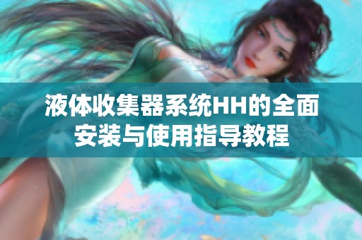液體收集器系統(tǒng)HH的全面安裝與使用指導(dǎo)教程