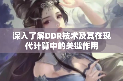 深入了解DDR技術(shù)及其在現(xiàn)代計算中的關(guān)鍵作用