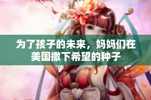 為了孩子的未來，媽媽們?cè)诿绹?guó)撒下希望的種子