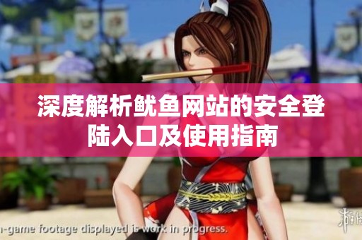 深度解析魷魚網(wǎng)站的安全登陸入口及使用指南
