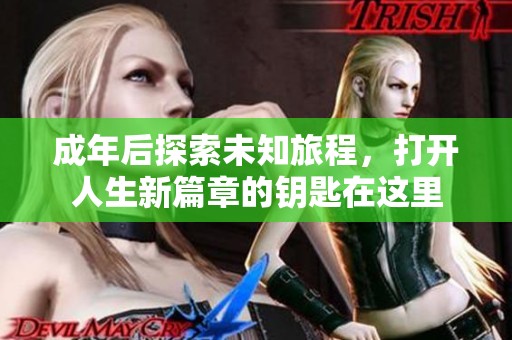 成年后探索未知旅程，打開(kāi)人生新篇章的鑰匙在這里