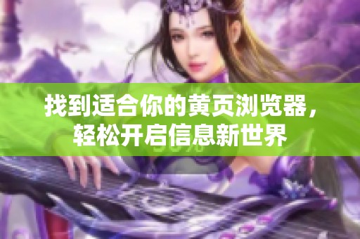 找到適合你的黃頁瀏覽器，輕松開啟信息新世界