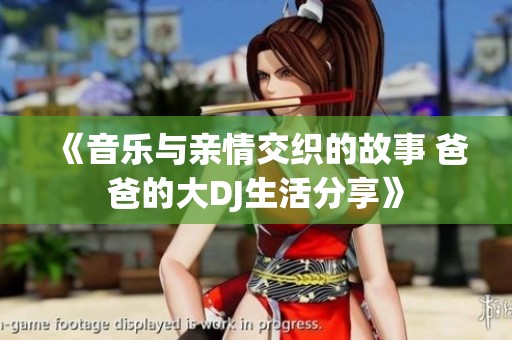 《音樂與親情交織的故事 爸爸的大DJ生活分享》