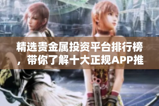 精選貴金屬投資平臺(tái)排行榜，帶你了解十大正規(guī)APP推薦