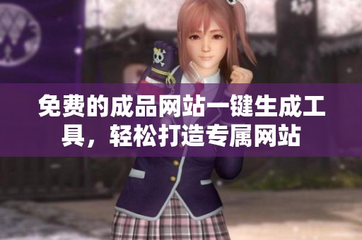 免費的成品網(wǎng)站一鍵生成工具，輕松打造專屬網(wǎng)站