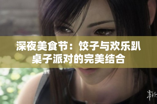 深夜美食節(jié)：餃子與歡樂趴桌子派對的完美結(jié)合