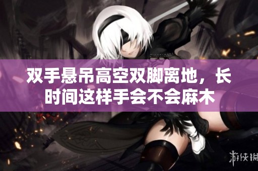 雙手懸吊高空雙腳離地，長時間這樣手會不會麻木