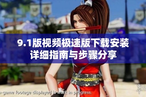 9.1版視頻極速版下載安裝詳細指南與步驟分享