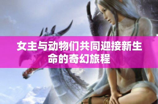 女主與動物們共同迎接新生命的奇幻旅程