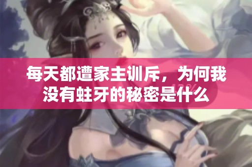 每天都遭家主訓(xùn)斥，為何我沒(méi)有蛀牙的秘密是什么