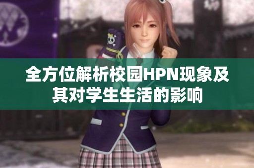 全方位解析校園HPN現(xiàn)象及其對學(xué)生生活的影響