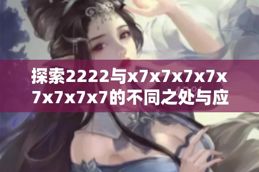 探索2222與x7x7x7x7x7x7x7x7的不同之處與應(yīng)用場(chǎng)景