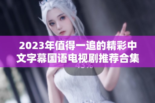 2023年值得一追的精彩中文字幕國語電視劇推薦合集