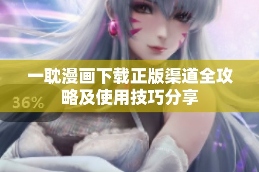 一耽漫畫下載正版渠道全攻略及使用技巧分享