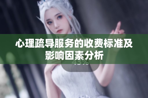 心理疏導(dǎo)服務(wù)的收費標(biāo)準(zhǔn)及影響因素分析