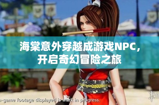海棠意外穿越成游戲NPC，開啟奇幻冒險之旅