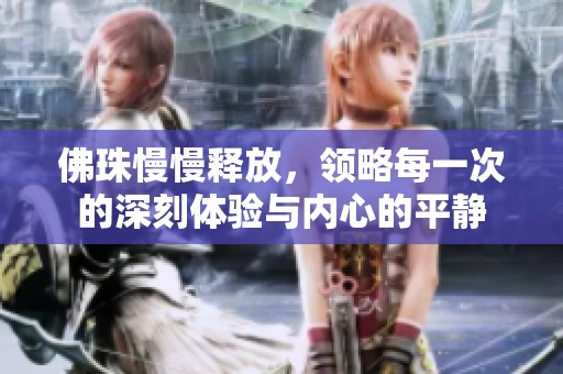 佛珠慢慢釋放，領(lǐng)略每一次的深刻體驗與內(nèi)心的平靜
