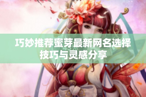 巧妙推薦蜜芽最新網(wǎng)名選擇技巧與靈感分享
