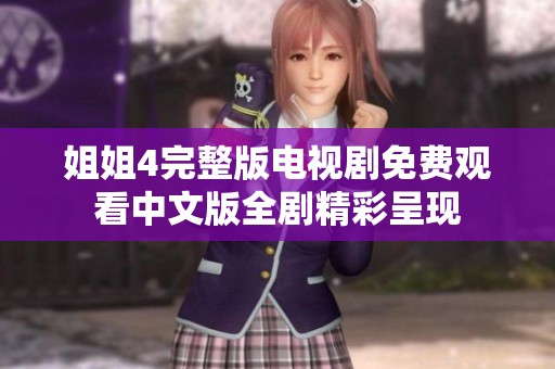 姐姐4完整版電視劇免費觀看中文版全劇精彩呈現(xiàn)
