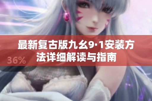 最新復(fù)古版九幺9·1安裝方法詳細(xì)解讀與指南