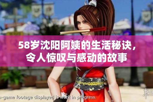 58歲沈陽阿姨的生活秘訣，令人驚嘆與感動的故事