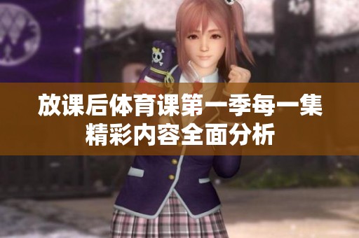 放課后體育課第一季每一集精彩內(nèi)容全面分析