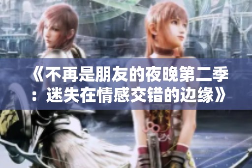 《不再是朋友的夜晚第二季：迷失在情感交錯(cuò)的邊緣》