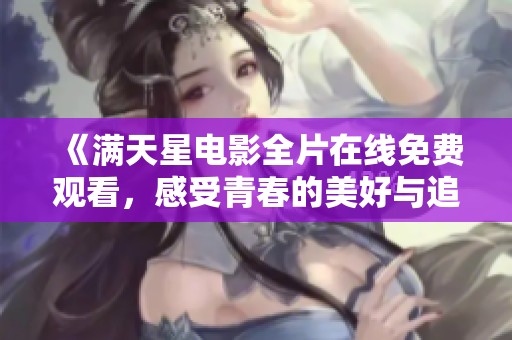 《滿天星電影全片在線免費(fèi)觀看，感受青春的美好與追尋》