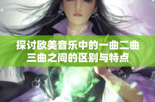 探討歐美音樂中的一曲二曲三曲之間的區(qū)別與特點(diǎn)