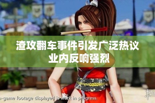 渣攻翻車事件引發(fā)廣泛熱議 業(yè)內(nèi)反響強(qiáng)烈