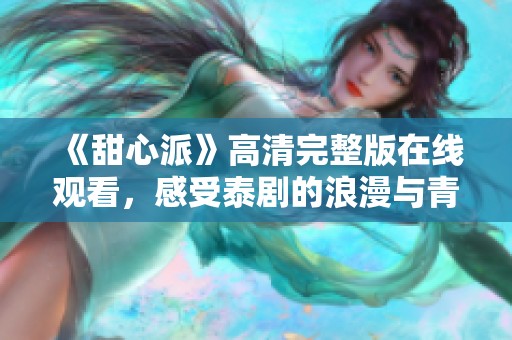 《甜心派》高清完整版在線觀看，感受泰劇的浪漫與青春魅力