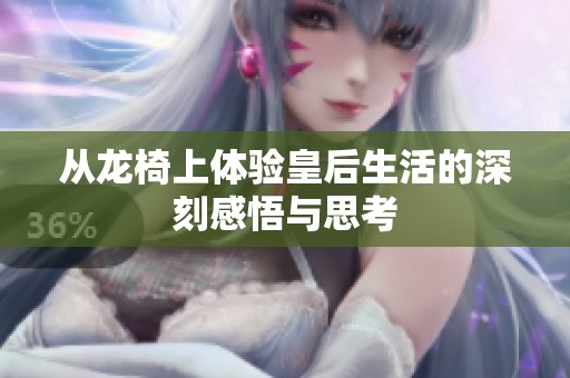 從龍椅上體驗皇后生活的深刻感悟與思考