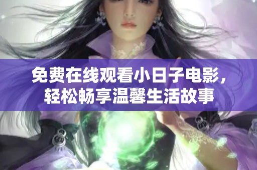 免費(fèi)在線觀看小日子電影，輕松暢享溫馨生活故事