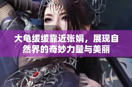 大龜緩緩靠近張娟，展現自然界的奇妙力量與美麗