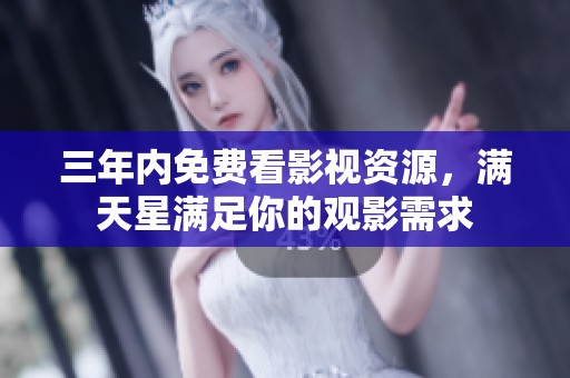三年內(nèi)免費(fèi)看影視資源，滿天星滿足你的觀影需求