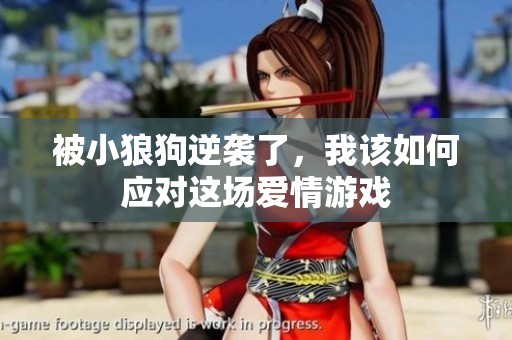 被小狼狗逆襲了，我該如何應(yīng)對這場愛情游戲