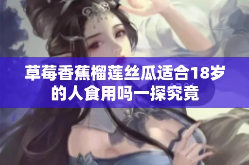 草莓香蕉榴蓮絲瓜適合18歲的人食用嗎一探究竟