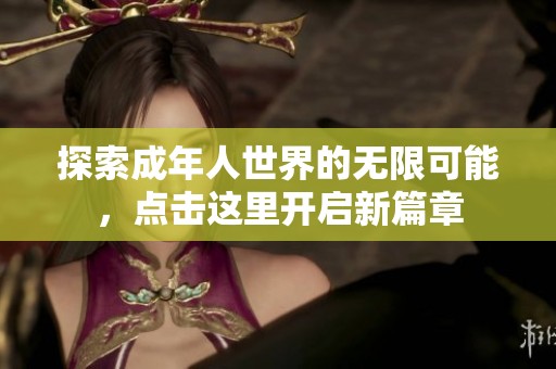 探索成年人世界的無限可能，點(diǎn)擊這里開啟新篇章