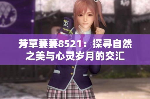 芳草萋萋8521：探尋自然之美與心靈歲月的交匯