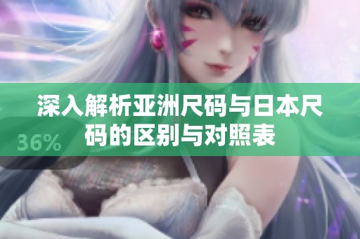 深入解析亞洲尺碼與日本尺碼的區(qū)別與對照表