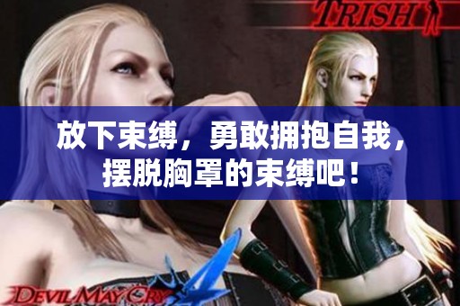 放下束縛，勇敢擁抱自我，擺脫胸罩的束縛吧！